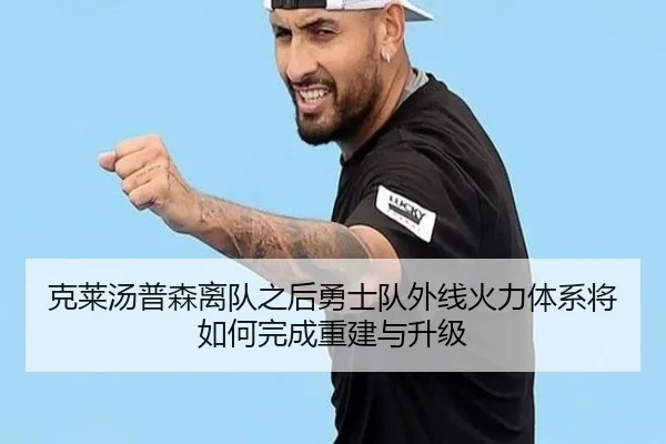 克莱汤普森离队之后勇士队外线火力体系将如何完成重建与升级